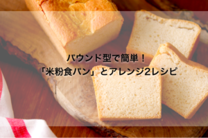 パウンド型で簡単！　基本の「米粉食パン」とアレンジ2レシピ